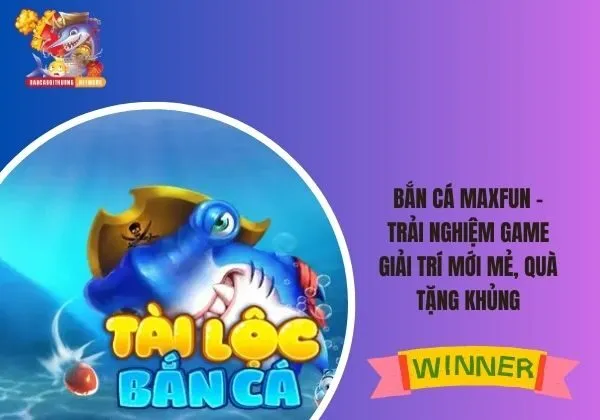 bắn cá Maxfun